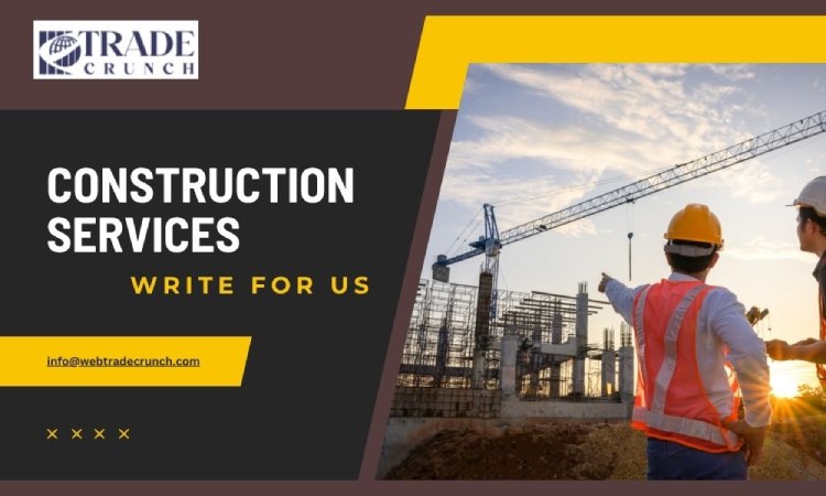 Construction services Write For Us