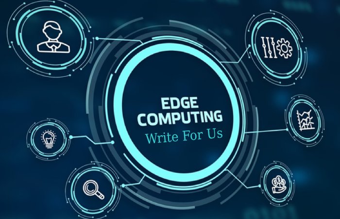 Edge Computing Write For Us
