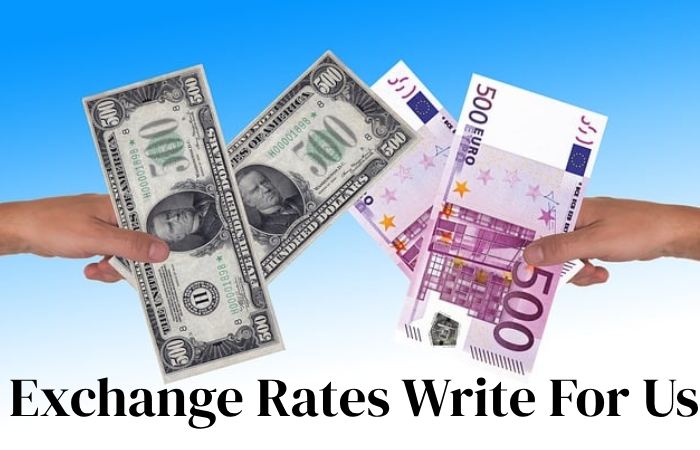 Exchange Rates Write For Us